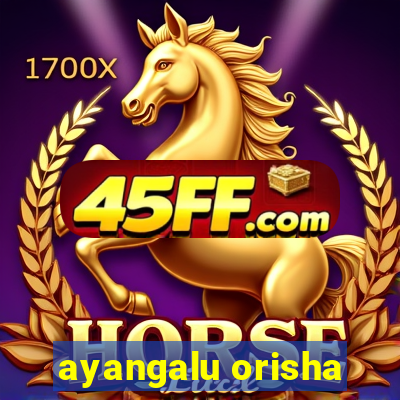 ayangalu orisha